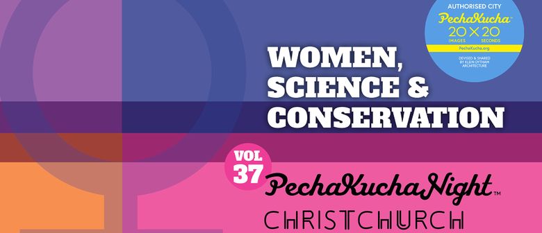 PechaKucha Night ChCh 37 – Women, Science and Conservation – Christchurch – 19 September 2018